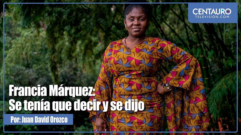 Francia Márquez: se tenía que decir y se dijo.