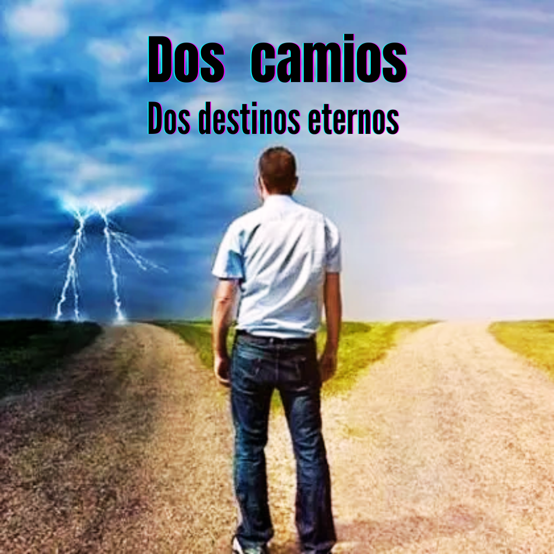 DOS CAMINOS, DOS DESTINOS ETERNOS.