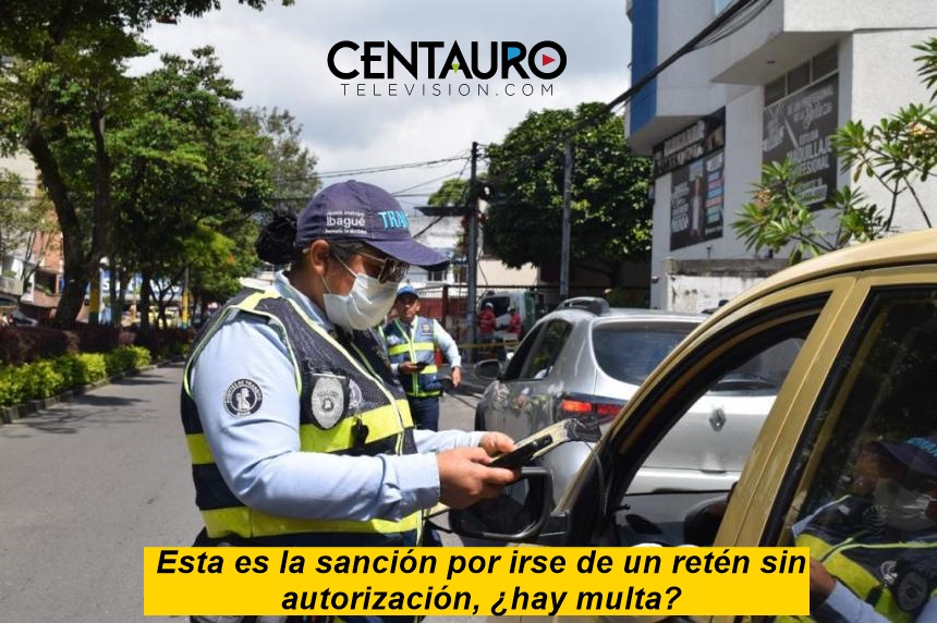 Esta es la sanción por irse de un retén sin autorización, ¿hay multa?